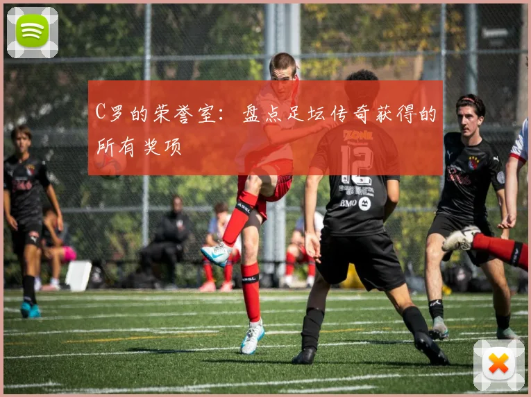 C罗的荣誉室：盘点足坛传奇获得的所有奖项