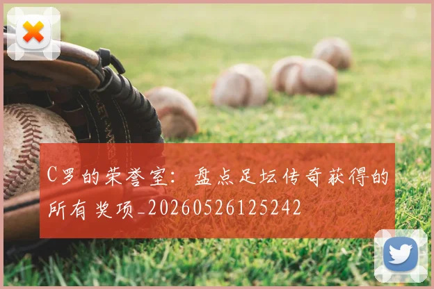 C罗的荣誉室：盘点足坛传奇获得的所有奖项_20260526125242