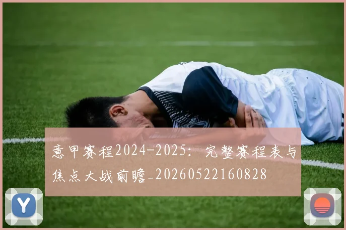 意甲赛程2024-2025：完整赛程表与焦点大战前瞻_20260522160828