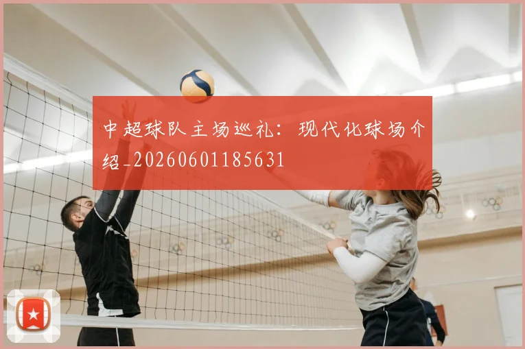 中超球队主场巡礼：现代化球场介绍_20260601185631